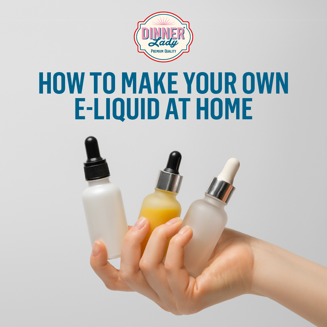 How to Make Your Own E Liquids at Home Dinner Lady