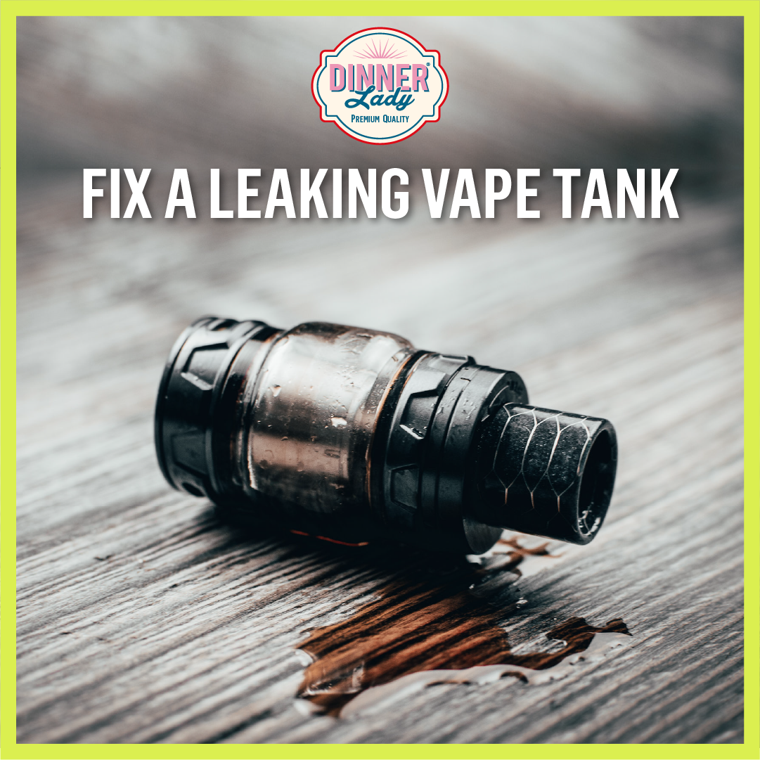 10 Ways to Fix a Leaking E Cigarette Dinner Lady